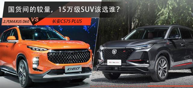 实力对决，长安CS75 PLUS全面对比上汽MAXUS D60，谁更值得入手？