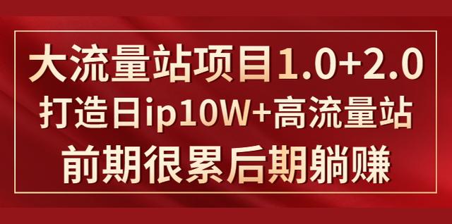 《大流量站项目1.0+2.0》打造日ip10W+高流量站，前期很累后期躺赚