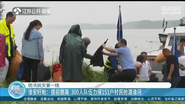 撤离■【防汛抗灾第一线】提前撤离！300人队伍力保淮安盱眙151户村民抢渡淮河