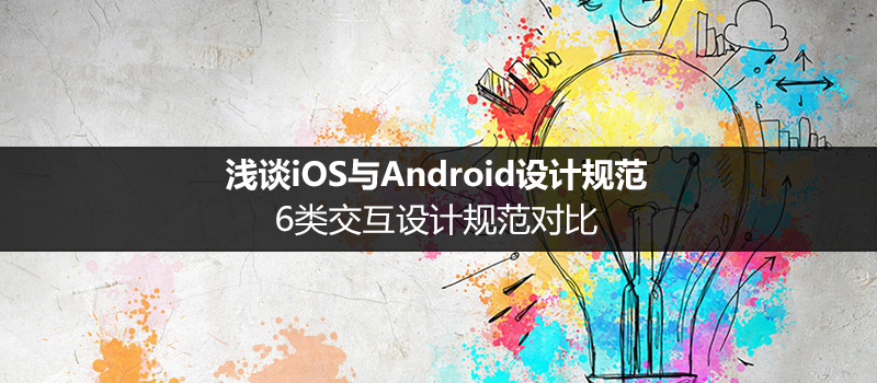 浅谈iOS与Android设计规范：6类交互设计规范对比