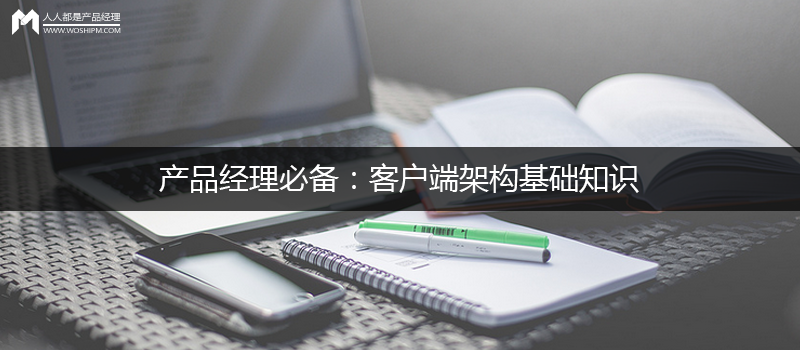 产品经理必备：客户端架构基础知识