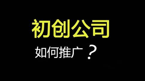 新公司如何推广 ，新公司推广的5大技巧？