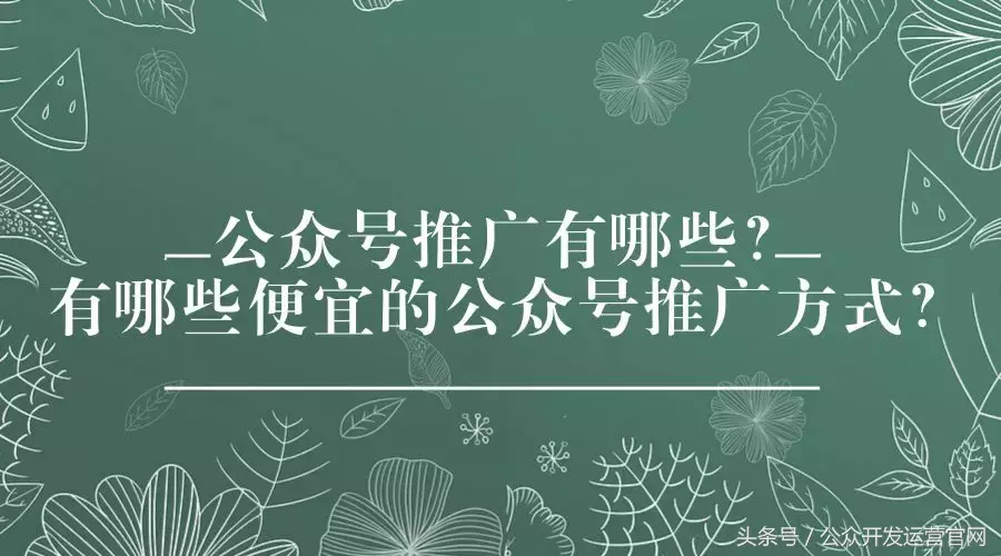 公众号推广有哪些?有哪些便宜的公众号推广方式?