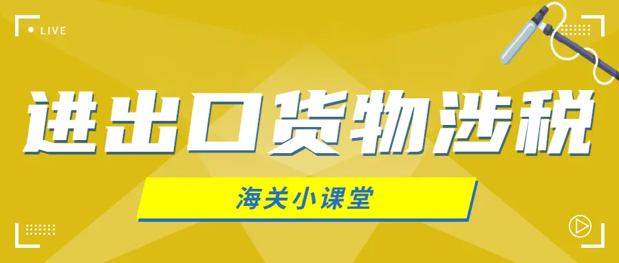 「关税征管」进出口货物涉税那些事