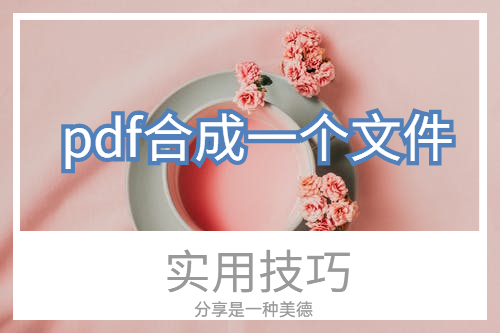 这3种方法可以把pdf合成一个文件，便捷得很