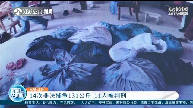 非法：这11人非法捕鱼被判刑！ 14次共获物131公斤，还使用禁用渔具