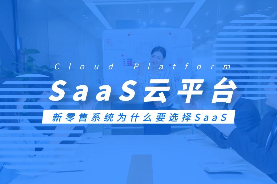 做新零售系统为什么要选择SaaS云平台？