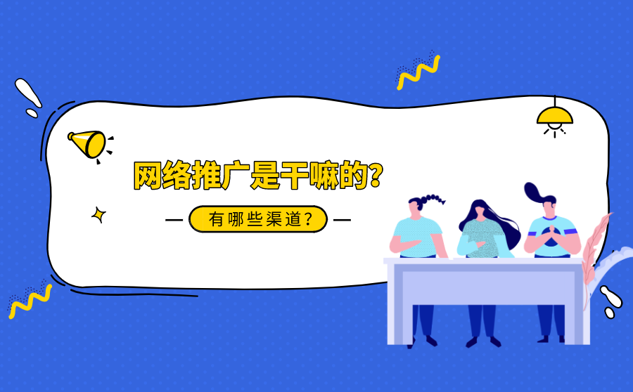網(wǎng)絡推廣是什么？你知道幾種推廣渠道？