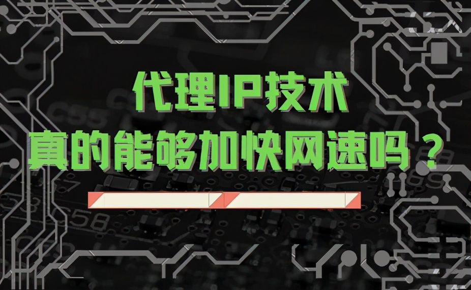 代理IP技术真的能够加快网速吗？