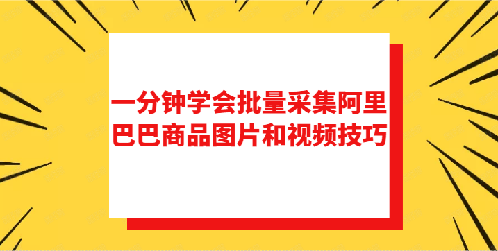 一分钟学会批量采集阿里巴巴商品图片和视频技巧