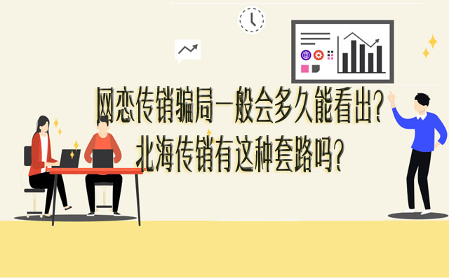 网恋传销骗局一般会多久能看出？北海传销有这