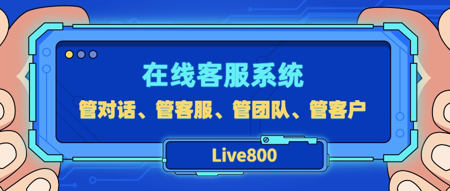 Live800：在線客服系統，管對話、管客服、管團隊、管客戶
