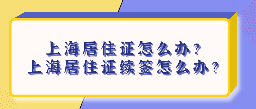 2021上海居住证怎么办？上海居住证过期未续签应该如何补救？
