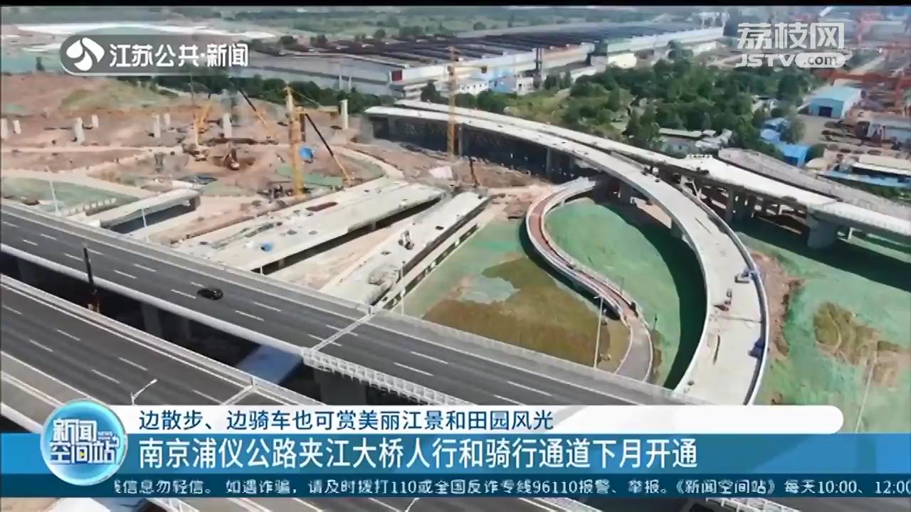 跨江出行更便捷！南京浦仪公路夹江大桥人行和骑行通道下月开通