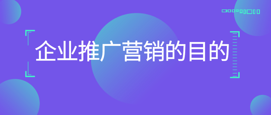 企业推广营销的重要目的是什么？