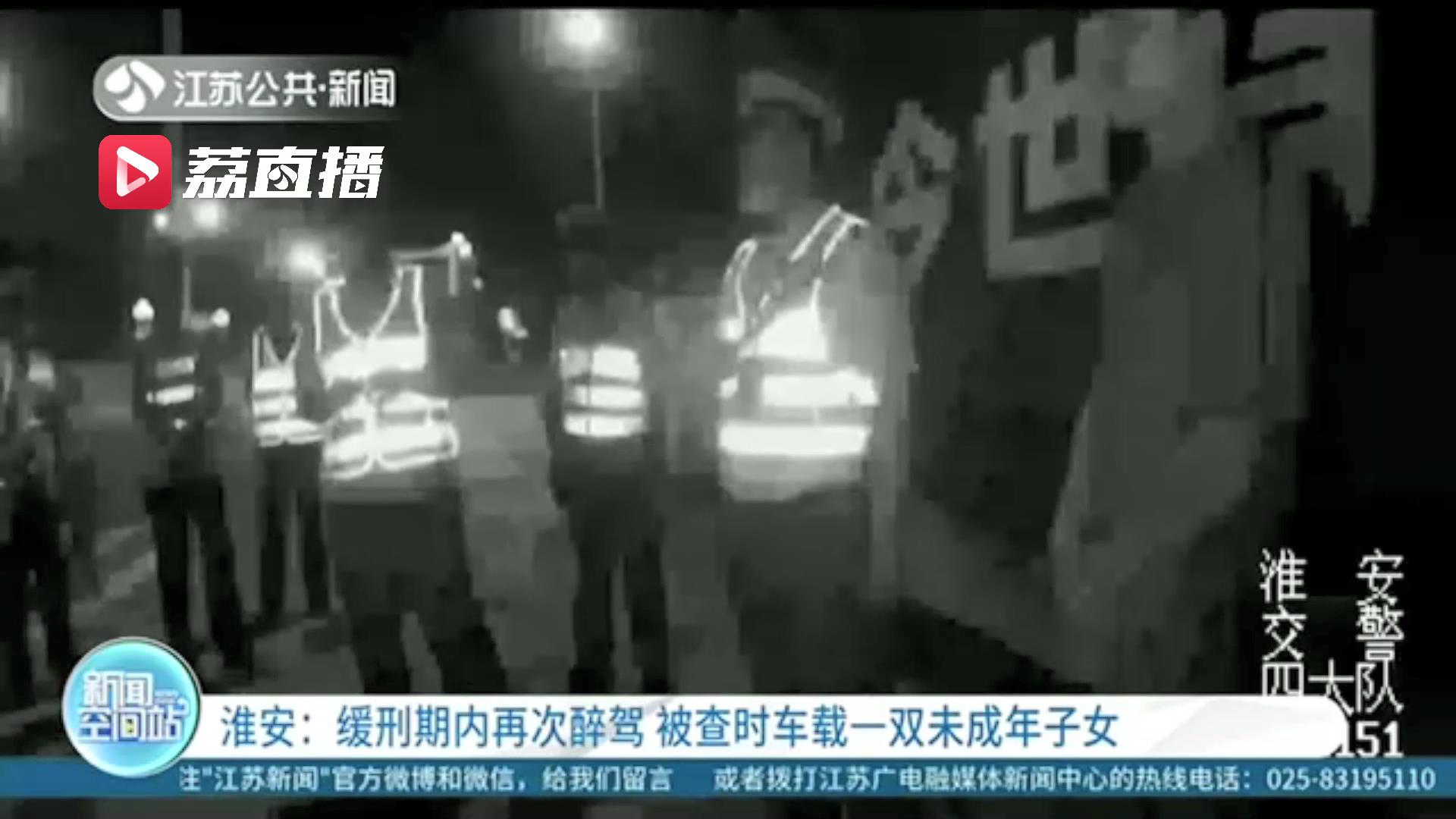 过分！缓刑期内再次醉驾 淮安一男子这次被查时车上还坐一双未成年子女