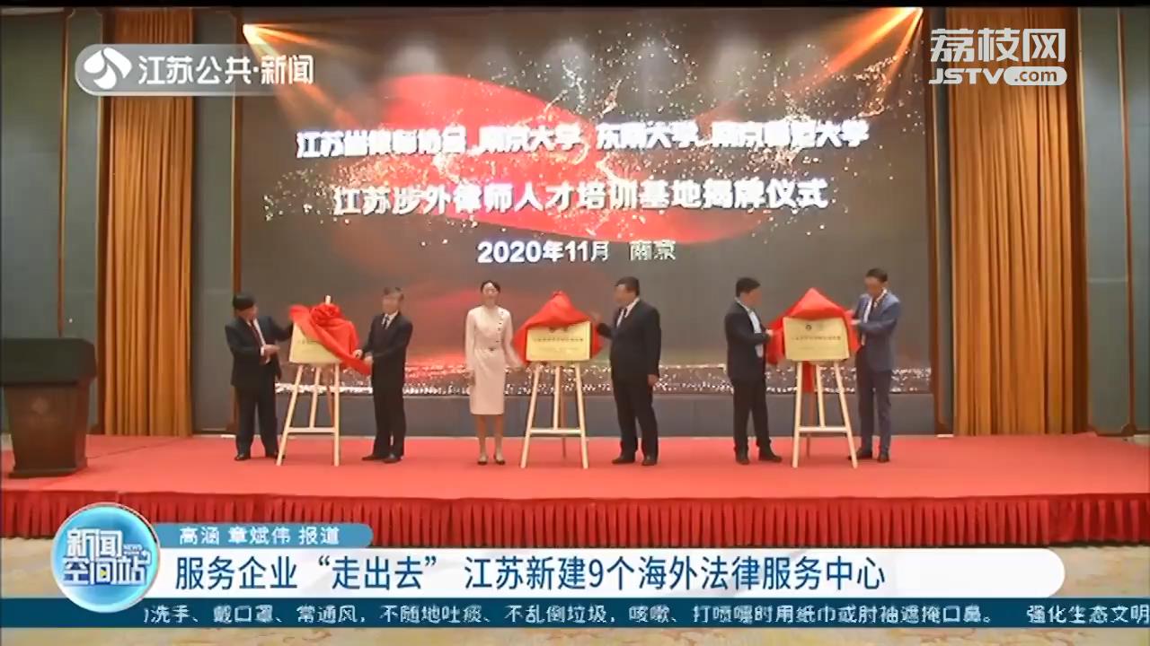 服务企业&ldquo;走出去&rdquo;，江苏新建9个海外法律服务中心
