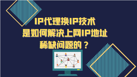 ip代理IP代理换IP技术是如何解决上网IP地址稀缺问